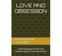 LOVE AND OBSESSION: Understanding the thin line between passion and destruction