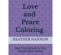 Love and Peace Coloring: Adult Coloring Book to Calm Yourself Down Already