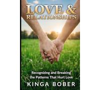 Love and Relationships: Recognizing and Breaking the Patterns That Hurt Love
