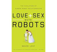 Love and Sex with Robots: The Evolution of Human-Robot Relationships
