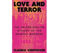 Love and Terror: The Helter-Skelter History of the Manson Murders