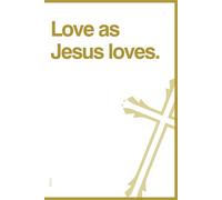 Love as Jesus loves. A Christian Notebook for Prayers, Bible Verses, and Personal Reflections: Perfect for Daily Devotions, Spiritual Growth, and Inspiration