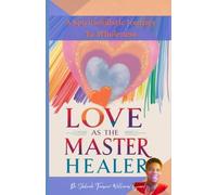 Love As The Master Healer: A Spiritsoulistic Journey To Wholeness: 1
