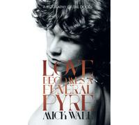 Love Becomes a Funeral Pyre: a Biography of the Doors - NUOVO Mick Wall 2017