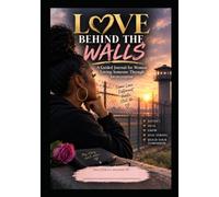 LOVE BEHIND THE WALLS: A guided journal for women loving someone through incarceration