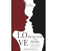 Love Beneath the Mask: Escaping the Grip of Narcissistic Abuse and Manipulation: Truth Behind the Lies, Remove Emotional Chains, and Heal Your Spirit.