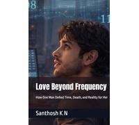 Love Beyond Frequency: How One Man Defied Time, Death, and Reality for Her