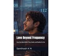 Love Beyond Frequency: How One Man Defied Time, Death, and Reality for Her