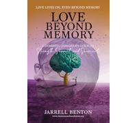Love Beyond Memory: A Dementia Caregiver's Guide to Strength, Support and Survival