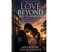 LOVE BEYOND THE CLASSROOM: A Story of First Love, Growth, Distance, and Choosing Each Other