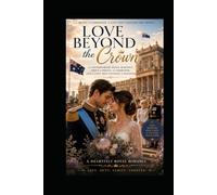 LOVE BEYOND THE CROWN: A Contemporary Royal Romance About a Prince, a Commoner, and a Love That Changed a Kingdom