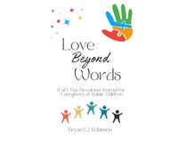 Love Beyond Words: A 40 -Day Devotional Journal for Caregivers of Autistic Children