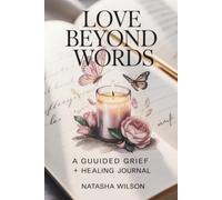 Love Beyond Words: A Guided Grief + Healing Journal