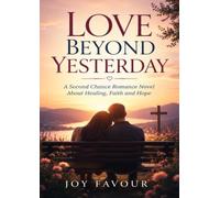 Love Beyond Yesterday: A Second Chance Romance Novel About Healing, Faith and Hope