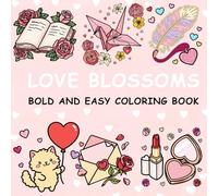 Love Blossoms Coloring Book: Valentines Bold and Easy Coloring Pages for Adults and Teens Featuring Heartfelt Gifts, Roses, Animals, Cupid, Lipsticks, and More