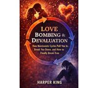 Love Bombing & Devaluation: How Narcissistic Cycles Pull You In, Break You Down, and How to Finally Break Free
