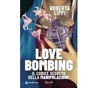 Roberta Lippi – Love Bombing. Il codice segreto della manipolazione – Libro (Rizzoli, 2024)
