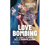 Roberta Lippi – Love Bombing. Il codice segreto della manipolazione – Libro (Rizzoli, 2024)