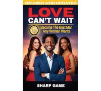 Love Can't Wait: Become The Best Man Any Woman Wants