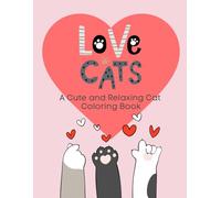 Love Cat's Coloring Book: A Cute and Relaxing Coloring Book with Adorable Cats for Stress Relief and Mindful Fun.