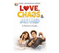 Love, Chaos & ADHD: Funny, Honest Tips, Tricks and Coping Skills for Partners: A helpful guide for partners living with their loved ones living with ADHD