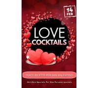 LOVE COCKTAILS: Tante ricette per San Valentino, Un libro speciale per una persona speciale.