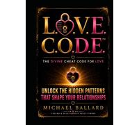 LOVE CODE: UNLOCK THE HIDDEN PATTERNS THAT SHAPE YOUR RELATIONSHIPS