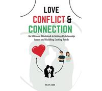 Love, Conflict, and Connection:: An Ultimate Workbook to Solving Relationship Issues and Building Lasting Bonds
