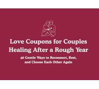 Love Coupons for Couples Healing After a Rough Year: 40 Gentle Ways to Reconnect, Rest, and Choose Each Other Again, Healing Activities and Thoughtful Love Coupons for Couples