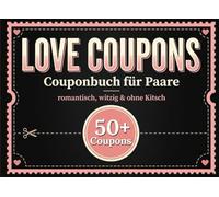 LOVE COUPONS: romantisch, witzig, ohne Kitsch, 50+ Coupons für Dates