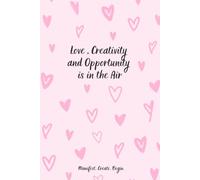 Love , Creativity and Opportunity is in the Air: An Inspirational Manifestation Notebook for Self-Love, Positive Thinking, and Creative Growth