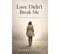 Love Didn’t Break Me: A Saga of Freedom, Love, and Surviving the Impossible