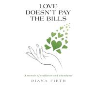 Love Doesn’t Pay the Bills: A memoir of resilience and abundance