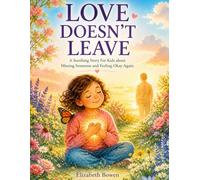 LOVE DOESN'T LEAVE: A Soothing Story For kids About Missing Someone and Feeling Okay Again
