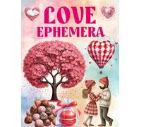 Love Ephemera Book: High Quality Images Of Valentine and Gifts For Paper Crafts, Scrapbooking, Mixed Media, Junk Journals, Collage Art, Artist Trading Cards, and More.