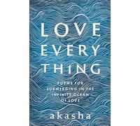 Love Everything: Poems for submerging in the infinite ocean of love