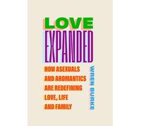 Love Expanded : How asexuals and aromantics are redefining love, life and family