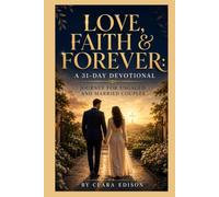 LOVE, FAITH & FOREVER: A 31-DAY DEVOTIONAL: JOURNEY FOR ENGAGED AND MARRIED COUPLES