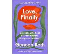 Love, Finally: Untangling the Knot Between Mothers, Daughters, and Food