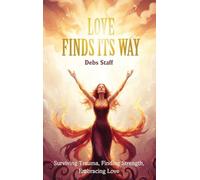 Love Finds Its Way Home: Surviving Trauma, Finding Strength, Embracing Love