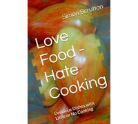 Love Food - Hate Cooking: Delicious Dishes with Little or No Cooking