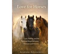 Love for Horses: Care ,Riding ,and the Spiritual Bond Between Humans and Horses