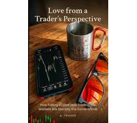 Love from a Trader’s Perspective: How Falling in Love and Trading the Markets Are Secretly the Same Game