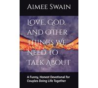 Love, God, and Other Things We Need to Talk About: A Funny, Honest Devotional for Couples Doing Life Together