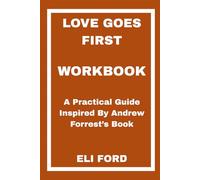 Love Goes First Workbook: A Practical Guide Inspired By Andrew Forrest’s Book