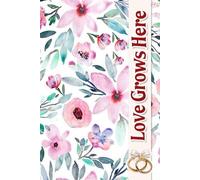 Love Grows Here: An Inspirational Journey for Cultivating Your Unique Vision and Cherishing Every Moment Leading Up to Your Special Day