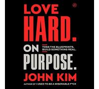Love Hard on Purpose: Toss the Blueprints. Build Something Honest.