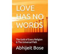LOVE HAS NO WORDS: The Gold of Every Religion & The Universal Path