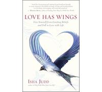 Love Has Wings: Free Yourself from Limiting Beliefs and Fall in Love with Life