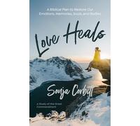 Love Heals: A Biblical Plan to Restore Our Emotions, Memories, Souls, and Bodies